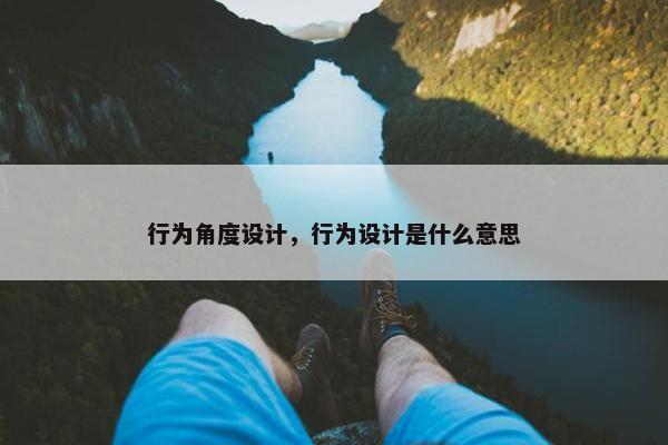 行为角度设计，行为设计是什么意思