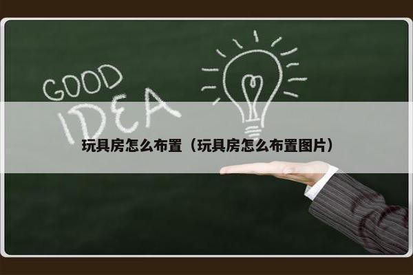 玩具房怎么布置（玩具房怎么布置图片）