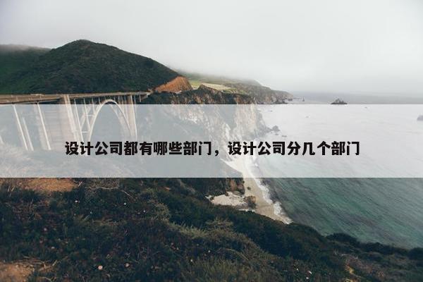 设计公司都有哪些部门，设计公司分几个部门