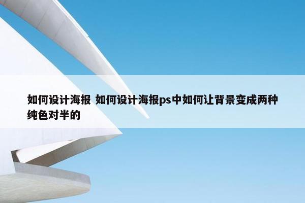 如何设计海报 如何设计海报ps中如何让背景变成两种纯色对半的