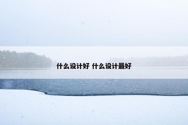 什么设计好 什么设计最好