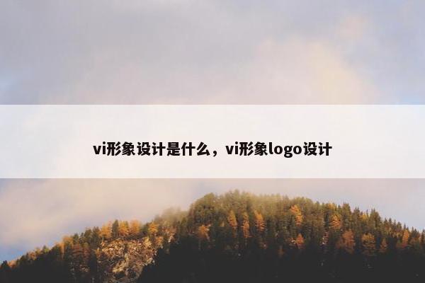 vi形象设计是什么，vi形象logo设计