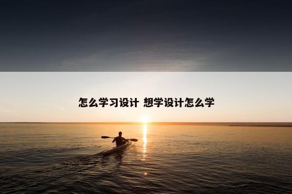 怎么学习设计 想学设计怎么学