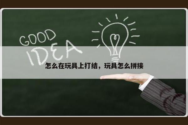 怎么在玩具上打结，玩具怎么拼接