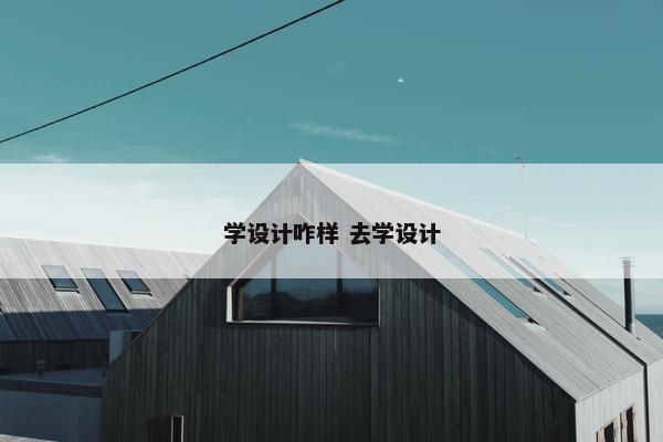 学设计咋样 去学设计