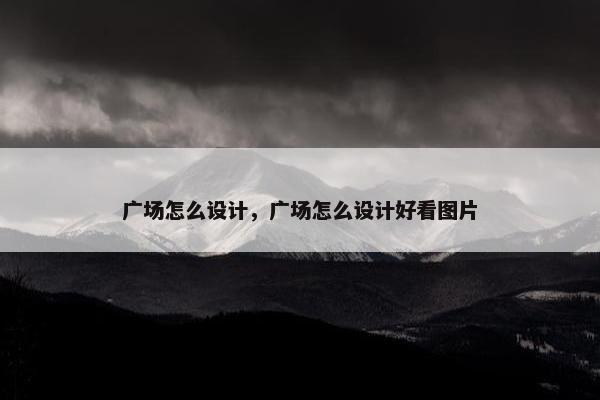 广场怎么设计，广场怎么设计好看图片