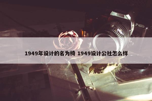 1949年设计的名为椅 1949设计公社怎么样