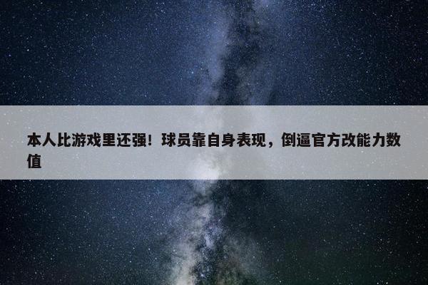 本人比游戏里还强！球员靠自身表现，倒逼官方改能力数值