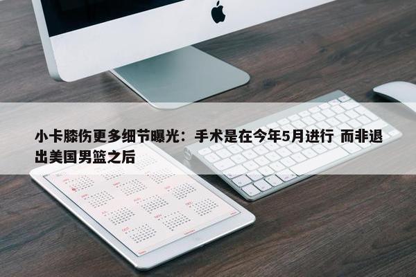 小卡膝伤更多细节曝光：手术是在今年5月进行 而非退出美国男篮之后