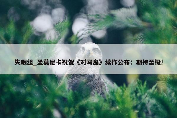 失眠组_圣莫尼卡祝贺《对马岛》续作公布：期待至极!