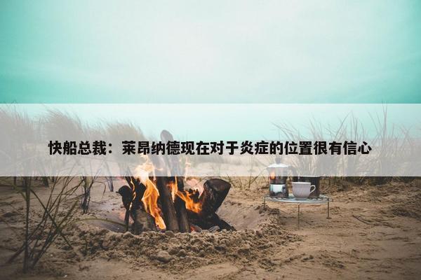 快船总裁：莱昂纳德现在对于炎症的位置很有信心