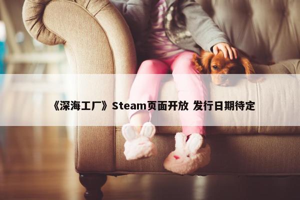 《深海工厂》Steam页面开放 发行日期待定