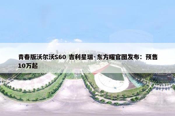 青春版沃尔沃S60 吉利星瑞·东方曜官图发布：预售10万起