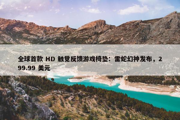 全球首款 HD 触觉反馈游戏椅垫：雷蛇幻神发布，299.99 美元