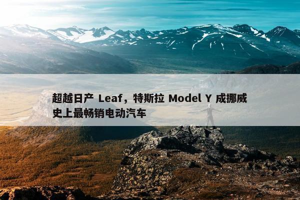 超越日产 Leaf，特斯拉 Model Y 成挪威史上最畅销电动汽车