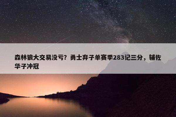 森林狼大交易没亏？勇士弃子单赛季283记三分，辅佐华子冲冠