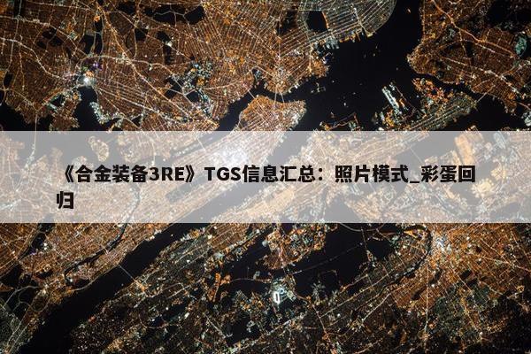 《合金装备3RE》TGS信息汇总：照片模式_彩蛋回归