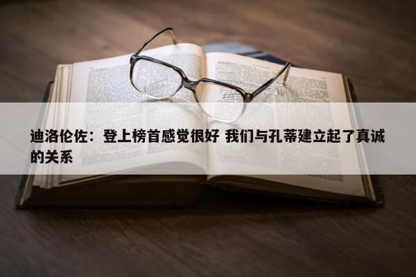 迪洛伦佐：登上榜首感觉很好 我们与孔蒂建立起了真诚的关系