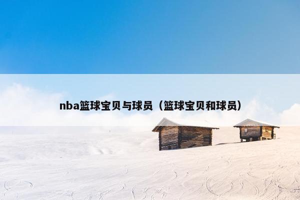 nba篮球宝贝与球员（篮球宝贝和球员）