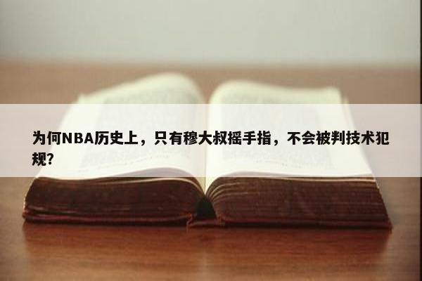 为何NBA历史上，只有穆大叔摇手指，不会被判技术犯规？