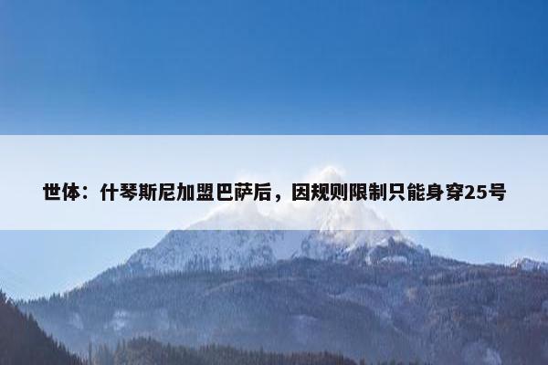 世体：什琴斯尼加盟巴萨后，因规则限制只能身穿25号