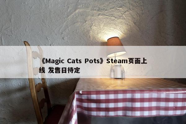 《Magic Cats Pots》Steam页面上线 发售日待定