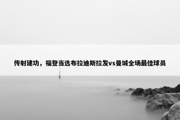 传射建功，福登当选布拉迪斯拉发vs曼城全场最佳球员