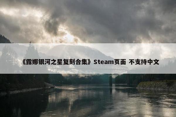 《露娜银河之星复刻合集》Steam页面 不支持中文