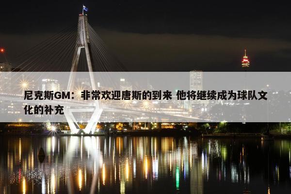 尼克斯GM：非常欢迎唐斯的到来 他将继续成为球队文化的补充