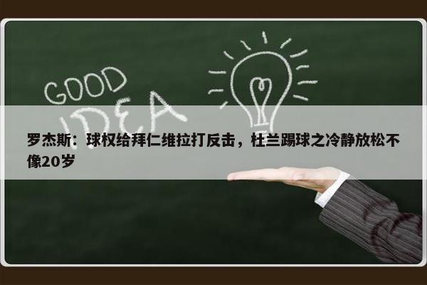 罗杰斯：球权给拜仁维拉打反击，杜兰踢球之冷静放松不像20岁