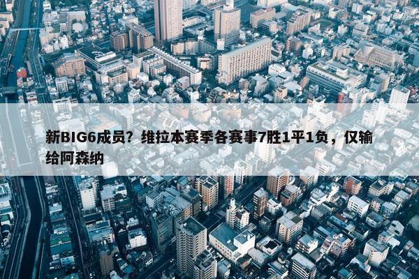 新BIG6成员？维拉本赛季各赛事7胜1平1负，仅输给阿森纳