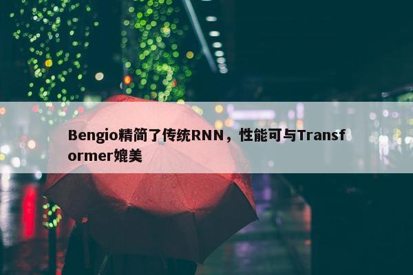 Bengio精简了传统RNN，性能可与Transformer媲美