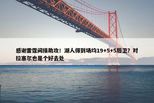 感谢雷霆间接助攻！湖人得到场均19+5+5后卫？对拉塞尔也是个好去处