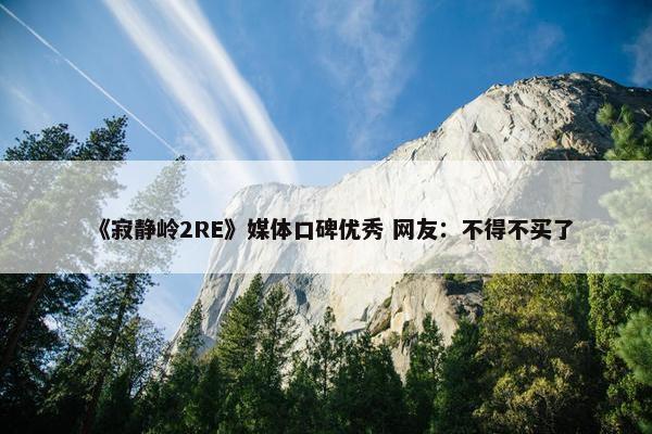 《寂静岭2RE》媒体口碑优秀 网友：不得不买了