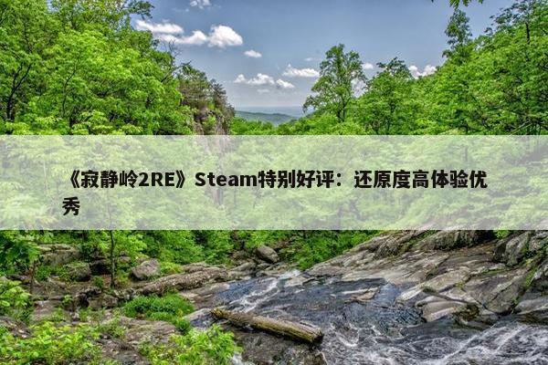 《寂静岭2RE》Steam特别好评：还原度高体验优秀