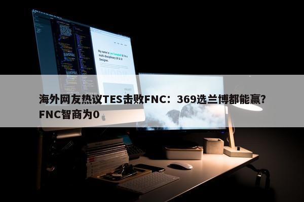 海外网友热议TES击败FNC：369选兰博都能赢？FNC智商为0