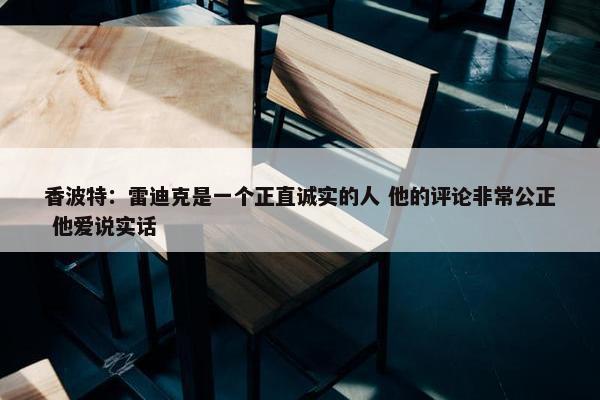 香波特：雷迪克是一个正直诚实的人 他的评论非常公正 他爱说实话