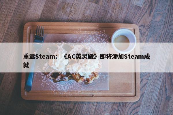 重返Steam：《AC英灵殿》即将添加Steam成就