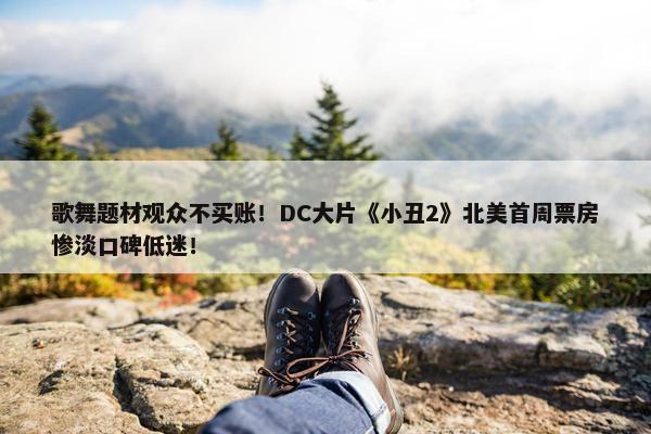 歌舞题材观众不买账！DC大片《小丑2》北美首周票房惨淡口碑低迷！