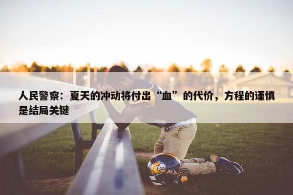 人民警察：夏天的冲动将付出“血”的代价，方程的谨慎是结局关键