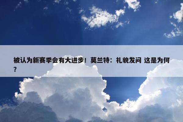 被认为新赛季会有大进步！莫兰特：礼貌发问 这是为何？