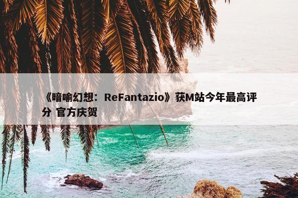 《暗喻幻想：ReFantazio》获M站今年最高评分 官方庆贺