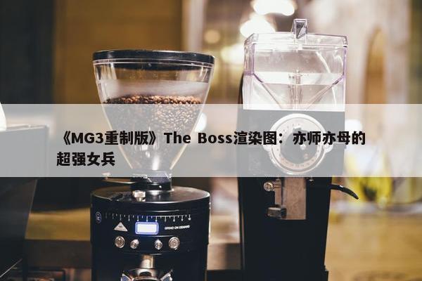 《MG3重制版》The Boss渲染图：亦师亦母的超强女兵