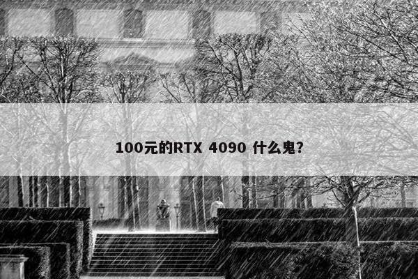 100元的RTX 4090 什么鬼？