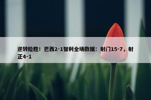 逆转险胜！巴西2-1智利全场数据：射门15-7，射正4-1