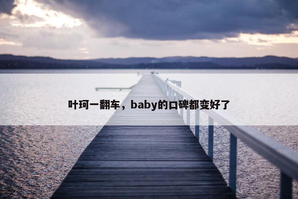 叶珂一翻车，baby的口碑都变好了