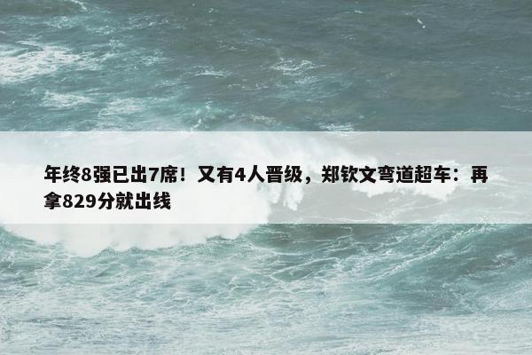 年终8强已出7席！又有4人晋级，郑钦文弯道超车：再拿829分就出线