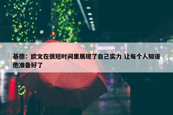 基德：欧文在很短时间里展现了自己实力 让每个人知道他准备好了