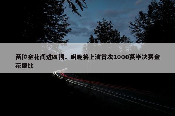 两位金花闯进四强，明晚将上演首次1000赛半决赛金花德比