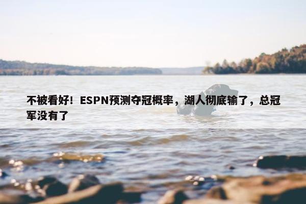 不被看好！ESPN预测夺冠概率，湖人彻底输了，总冠军没有了